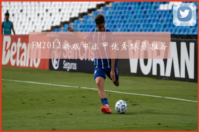 FM2012游戏中法甲优秀球员推荐