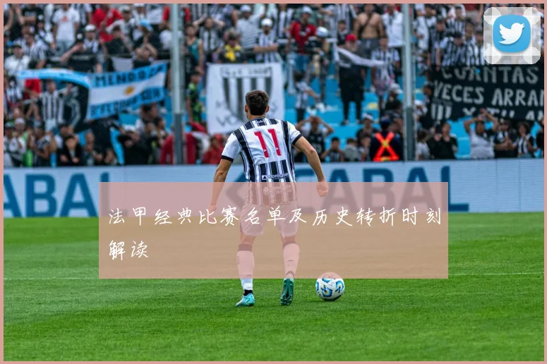 法甲经典比赛名单及历史转折时刻解读